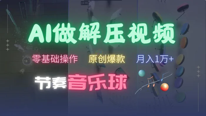 AI制作节奏音乐球解压视频，零基础操作，条条视频原创爆款，快速涨粉月入1万+| 网创圈