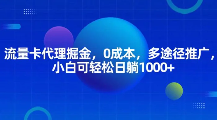 流量卡代理掘金，0成本，多途径推广，小白可轻松日躺1000+| 网创圈