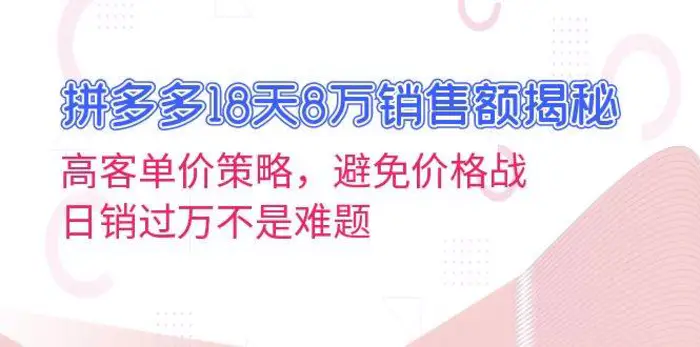 拼多多18天8万销售额揭秘：高客单价策略，避免价格战，日销过万不是难题| 网创圈