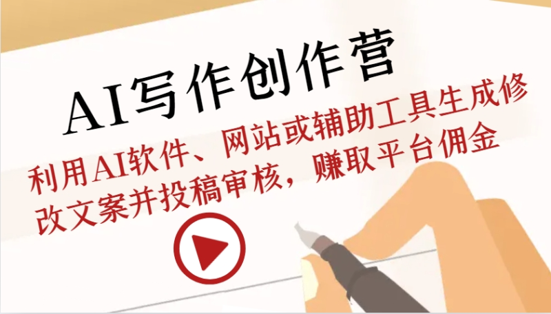 AI写作创作营：利用AI软件、网站或辅助工具生成修改文案并投稿审核，赚取平台佣金| 网创圈