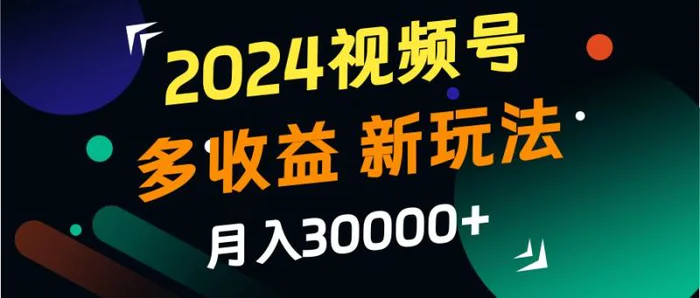 2024视频号多收益的新玩法，月入3w+，新手小白都能简单上手！| 网创圈