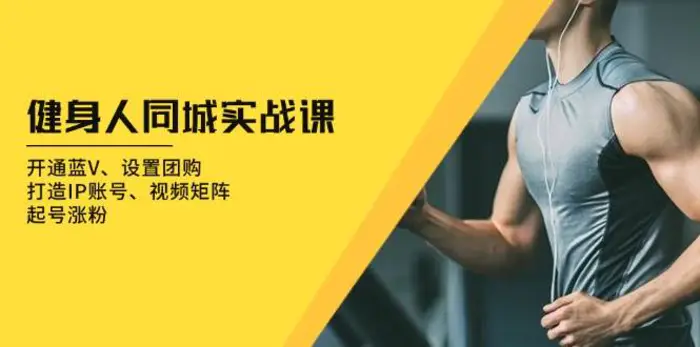 健身人同城实战课：开通蓝V、设置团购、打造IP账号、视频矩阵、起号涨粉| 网创圈