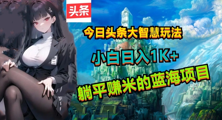 今日头条大智慧玩法，非常的简单易上手且稳定| 网创圈