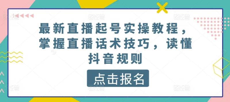 最新直播起号实操教程，掌握直播话术技巧，读懂抖音规则| 网创圈