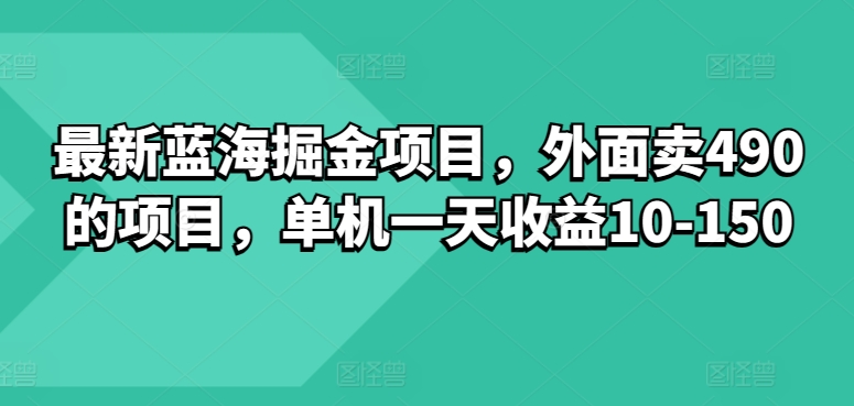最新蓝海掘金项目，外面卖490的项目，单机一天收益10-50| 网创圈