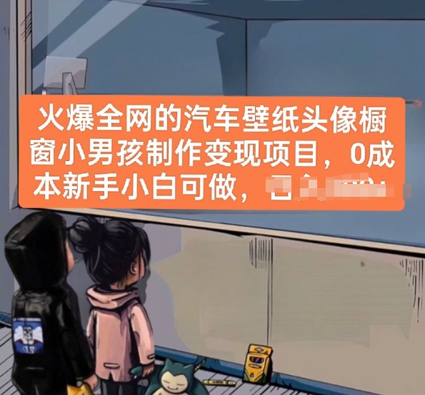 火爆全网的汽车壁纸头像橱窗小男孩制作变现项目，0成本新手小白可做| 网创圈