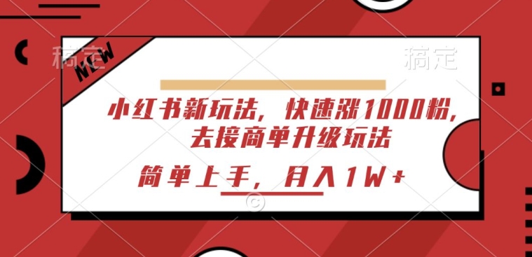 小红书新玩法，快速涨1000粉，去接商单升级玩法，简单上手| 网创圈