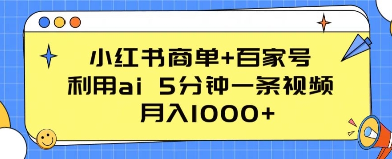 小红书商单+百家号，利用ai 5分钟一条视频，月入1000+【揭秘】| 网创圈