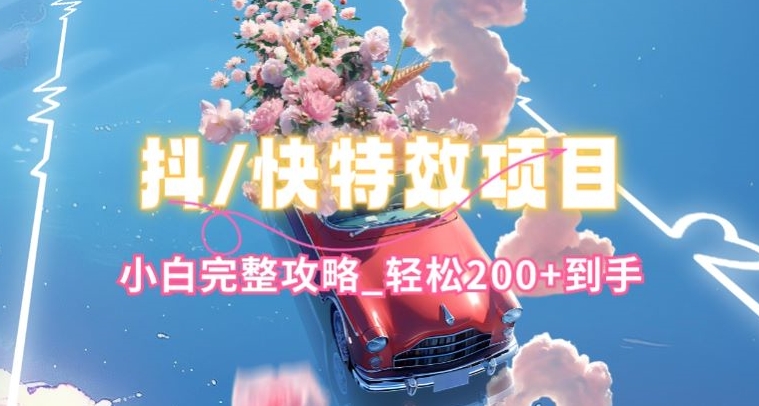 抖音快手双平台特效教程，玩法简单，小白完整攻略，轻松100+到手【揭秘】| 网创圈