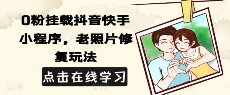 0粉挂载抖音快手小程序，老照片修复玩法| 网创圈