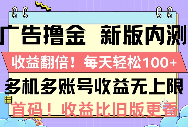 广告撸金新版内测，收益翻倍，每天轻松1张，多机多账号收益无上限，抢首码| 网创圈