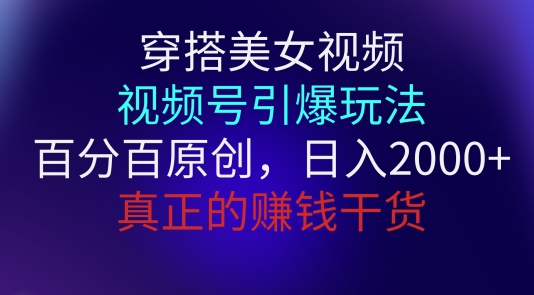 穿搭美女视频，视频号引爆玩法，百分百原创，真正赚钱干货| 网创圈