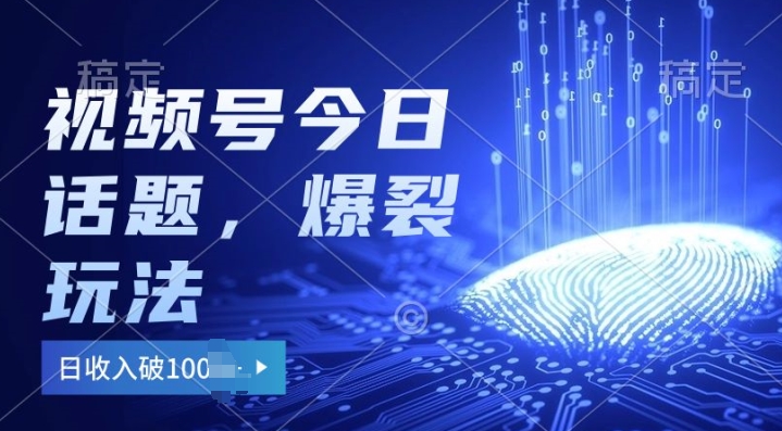 2024视频号热门今日话题玩法3.0，单号日入100+，剪映一键成片，小白轻松上手| 网创圈