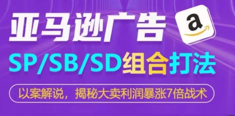 亚马逊SP/SB/SD广告组合打法，揭秘大卖利润暴涨7倍战术| 网创圈