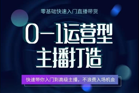 0-1运营型主播打造，​快速带你入门高级主播，不浪费入场机会| 网创圈