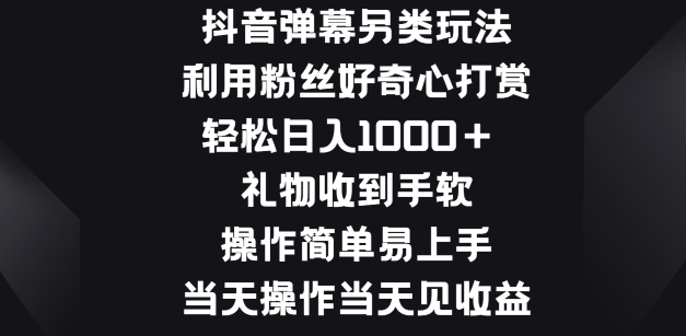 抖音弹幕另类玩法，利于粉丝好奇心打赏， 礼物收到手软，操作简单易上手| 网创圈