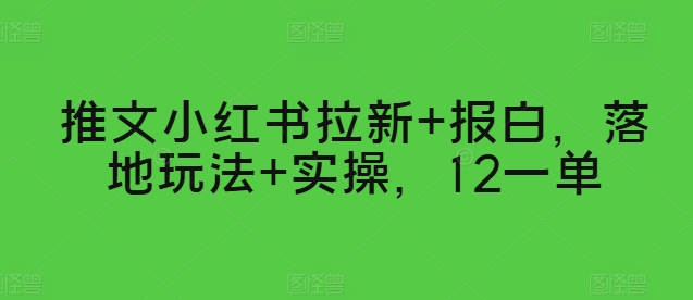 推文小红书拉新+报白，落地玩法+实操，12一单| 网创圈