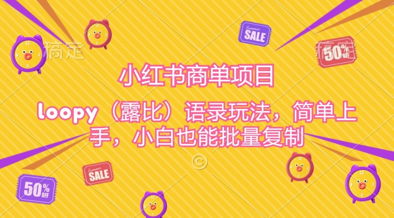 小红书商单项目，loopy玩法，简单上手，小白也能批量复制| 网创圈