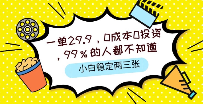 一单29.9.0成本0投资，99%的人不知道，小白也能稳定两三张，一部手机就能操作| 网创圈