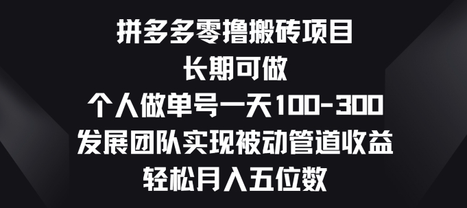 拼多多零撸搬砖项目，长期可做，个人做单号一天一两张，发展团队实现被动管道收益| 网创圈