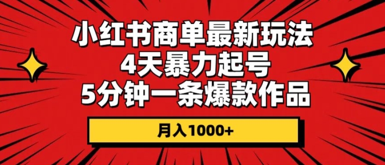 小红书商单最新玩法，4天暴力起号，5分钟一条爆款作品，月入1000+| 网创圈