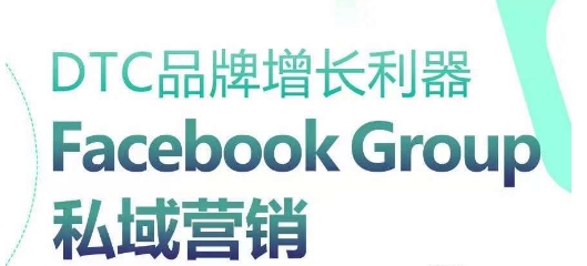 DTC品牌增长利器：Facebook Group私域营销策略| 网创圈
