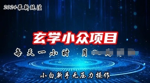 2024年新版玄学小众玩法项目，零门槛高利润，新手小白无压力操作| 网创圈
