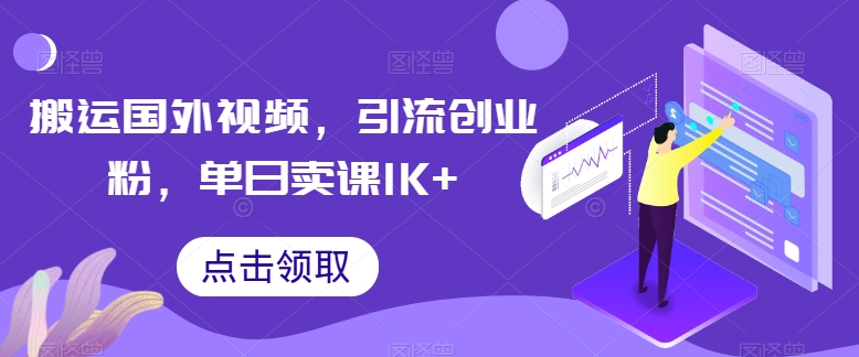 搬运国外视频，引流创业粉，单日卖课1K+【揭秘】| 网创圈