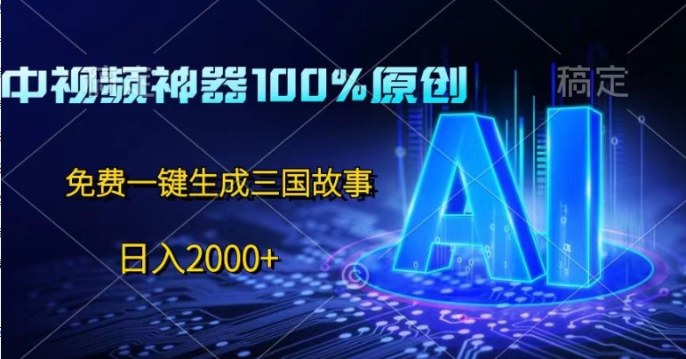 中视频神器100%过原创，免费AI一键生成三国故事| 网创圈