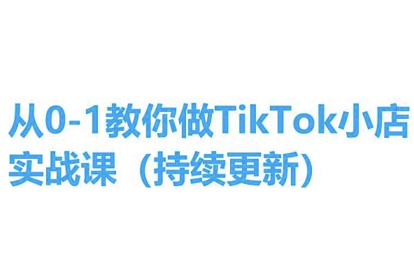 从0-1教你做TikTok小店实操课(持续更新)，手把手教你，简单易学| 网创圈