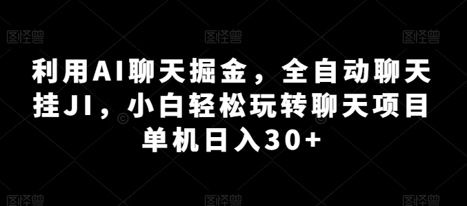 利用AI聊天掘金，全自动聊天挂JI，小白轻松玩转聊天项目 单机日入30+| 网创圈