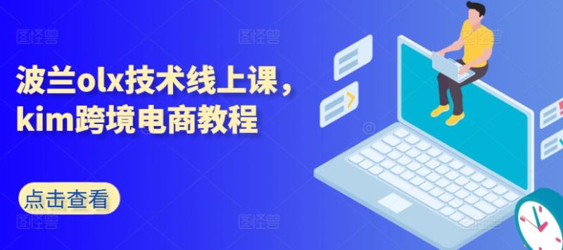 波兰olx技术线上课，kim跨境电商教程| 网创圈