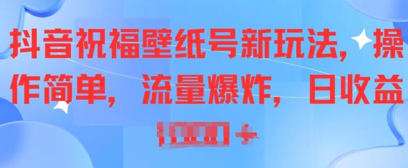 抖音祝福壁纸号新玩法，操作简单，流量爆炸| 网创圈