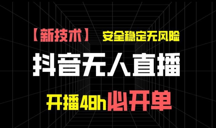 抖音无人直播带货项目【新技术】，安全稳定无风险，开播48h必开单，单日单号收益1k+| 网创圈