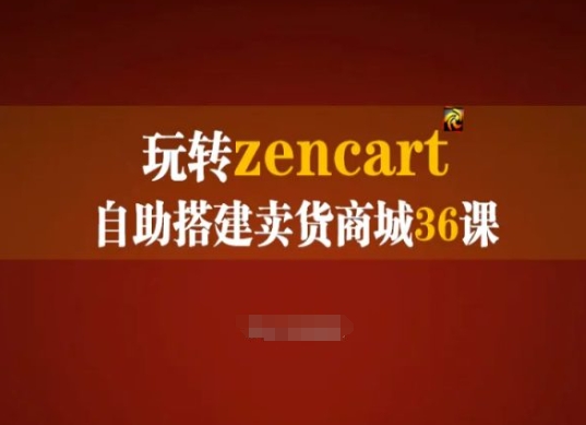 玩转zencart自助搭建卖货商城36课，zencart外贸建站完全实操手册| 网创圈