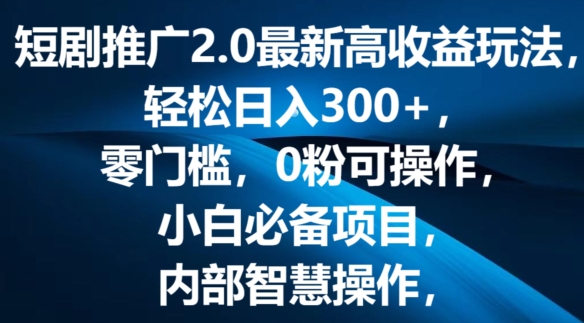 短剧推广2.0最新高收益玩法，轻松日入三张，零门槛，0粉可操作，小白必备项目| 网创圈