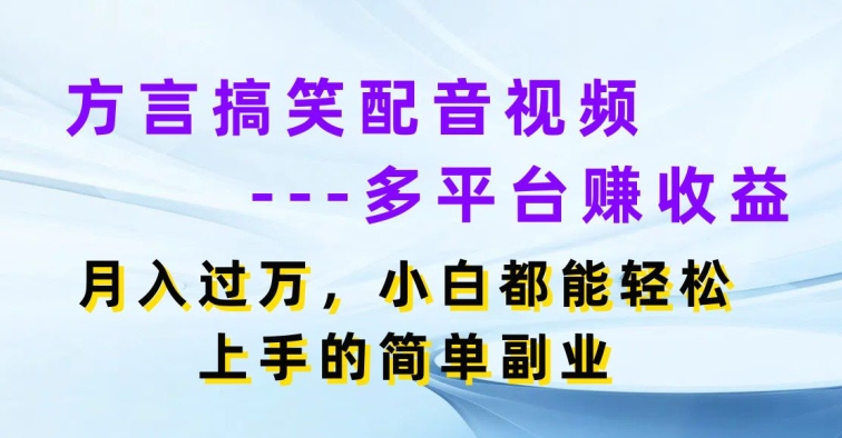 方言搞笑配音视频多平台赚收益，月入过w，小白都能轻松上手的简单副业| 网创圈