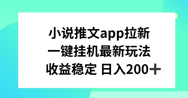 小说推文APP拉新，一键挂JI新玩法，收益稳定日入200+【揭秘】| 网创圈