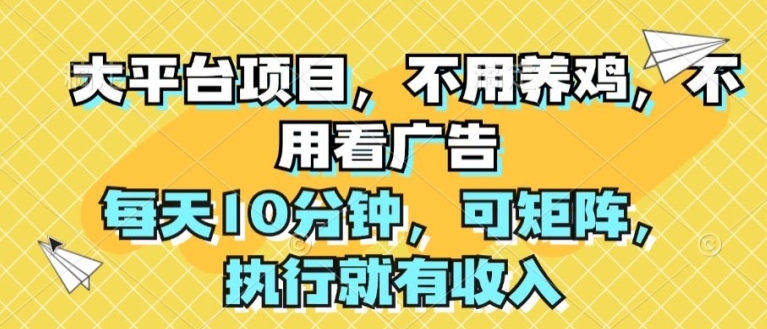 大平台项目，不用养鸡，不用看广告，每天10分钟，可矩阵，执行就有收入| 网创圈