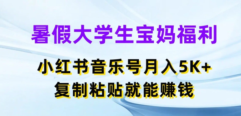 暑假大学生宝妈福利，小红书音乐号月入5000+，复制粘贴就能赚钱【揭秘】| 网创圈