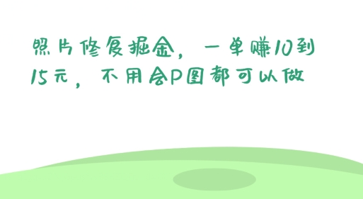 照片修复掘金，一单赚10到15元，不用会P图都可以做| 网创圈