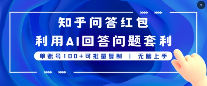 知乎问答红包利用AI回答问题套利，单账号100可批量复制，无脑上手| 网创圈