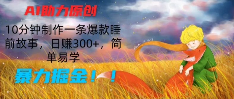 AI助力原创：10分钟制作一条爆款睡前故事，日赚300+，简单易学，暴力掘金【揭秘】| 网创圈