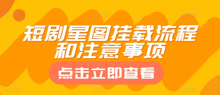 短剧星图挂载流程和注意事项| 网创圈