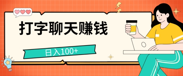 打字聊天赚钱项目，日入100+，无门槛宝妈小白均可做| 网创圈