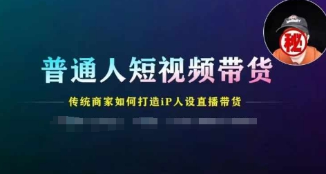 普通人短视频带货，传统商家如何打造IP人设直播带货| 网创圈