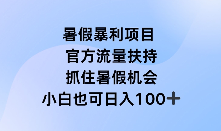 暑假暴利直播项目，官方流量扶持，把握暑假机会【揭秘】| 网创圈