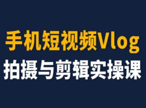 手机短视频Vlog拍摄与剪辑实操课，小白变大师| 网创圈