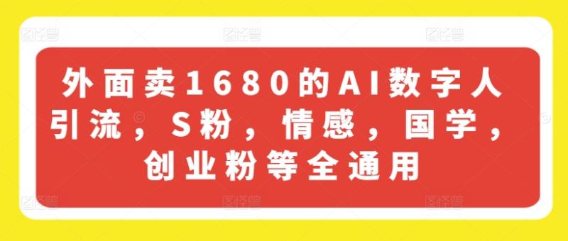 外面卖1680的AI数字人引流，S粉，情感，国学，创业粉等全通用| 网创圈