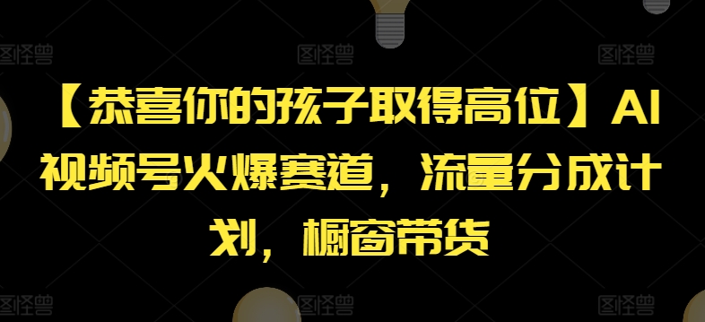 【恭喜你的孩子取得高位】AI视频号火爆赛道，流量分成计划，橱窗带货【揭秘】| 网创圈